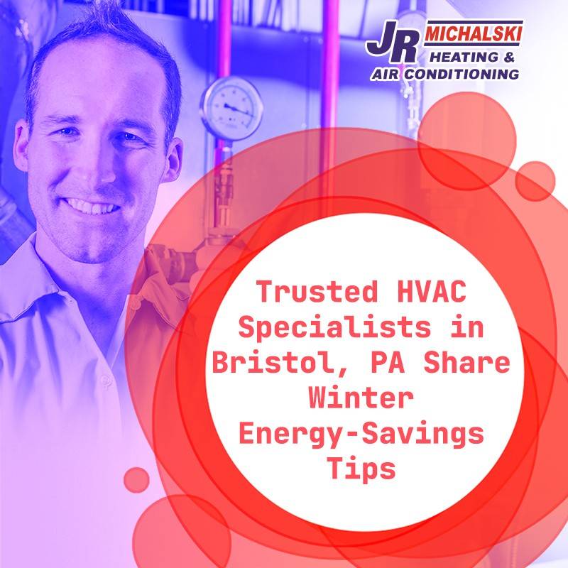 Trusted HVAC Specialists in Bristol, PA Share Winter Energy-Savings Tips