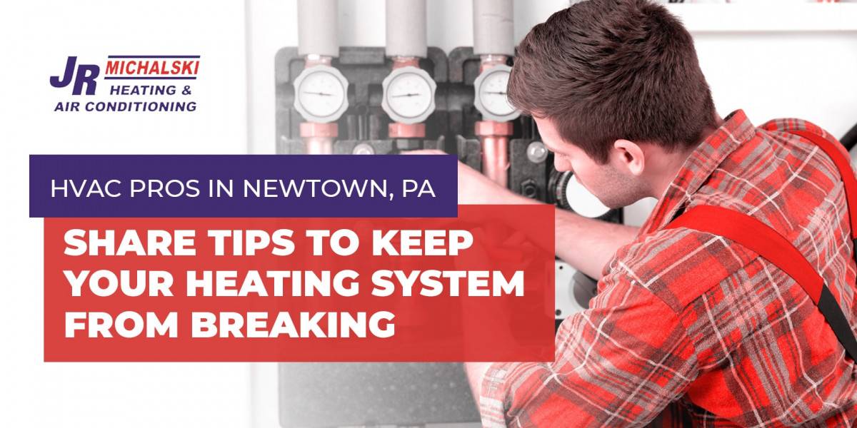 HVAC Pros in Newtown, PA Share Tips to Keep Your Heating System From Breaking