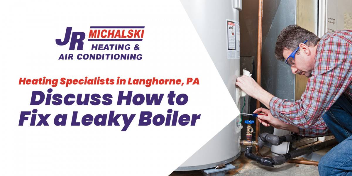 Heating Specialists in Langhorne, PA Discuss How to Fix a Leaky Boiler